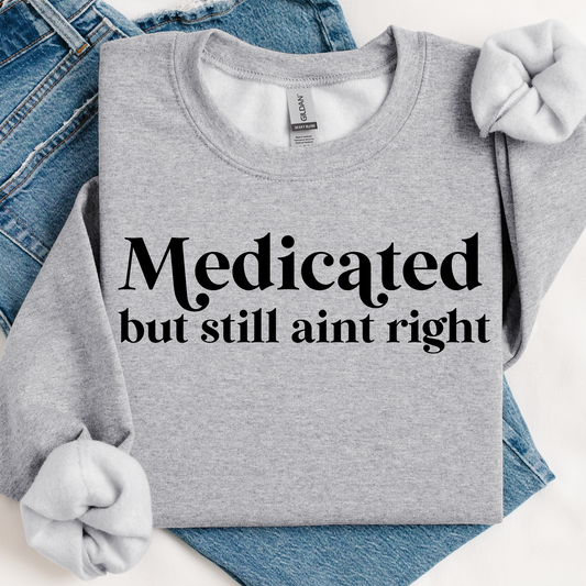 Medicated but still ain't right Long Sleeve